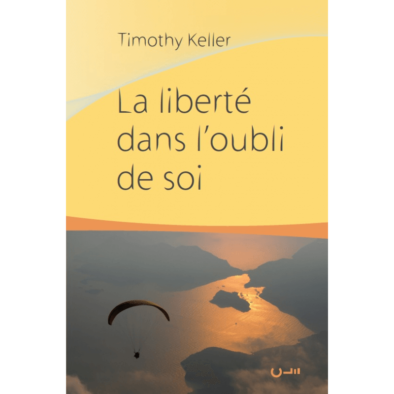 La liberté dans l’oubli de soi - Tim Keller - Livre des Éditions Clé