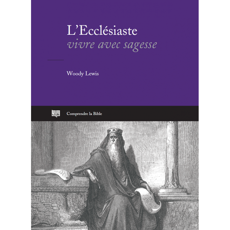 L’Ecclésiaste : vivre avec sagesse de Woody Lewis. Commentaire biblique aux Éditions Clé