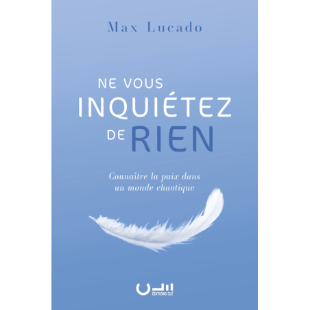 Ne vous inquiétez de rien - Max Lucado - Livre des Éditions Clé